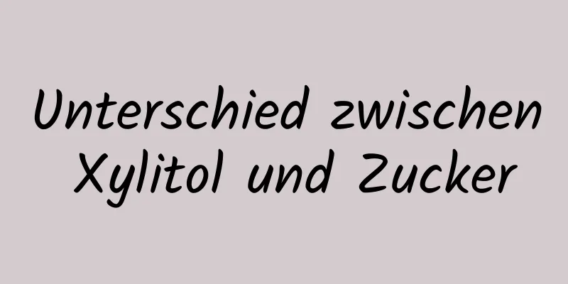 Unterschied zwischen Xylitol und Zucker