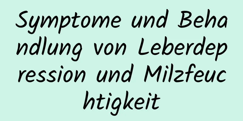 Symptome und Behandlung von Leberdepression und Milzfeuchtigkeit