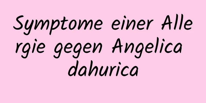 Symptome einer Allergie gegen Angelica dahurica