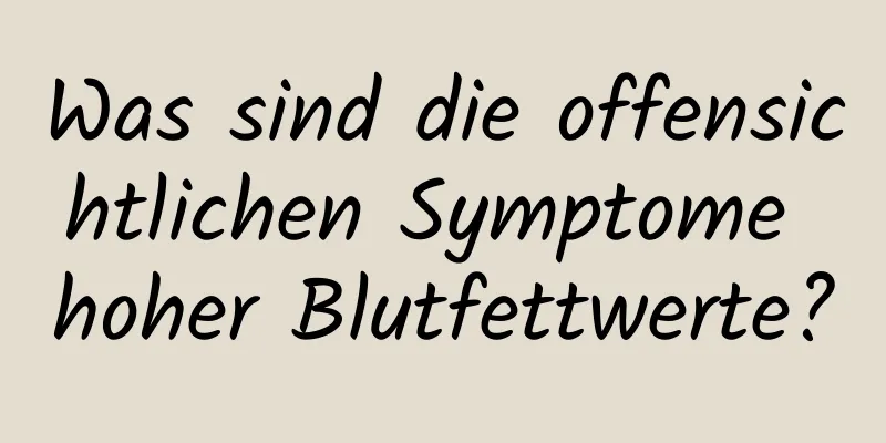 Was sind die offensichtlichen Symptome hoher Blutfettwerte?
