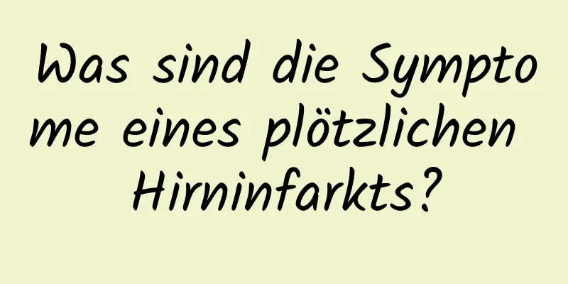 Was sind die Symptome eines plötzlichen Hirninfarkts?