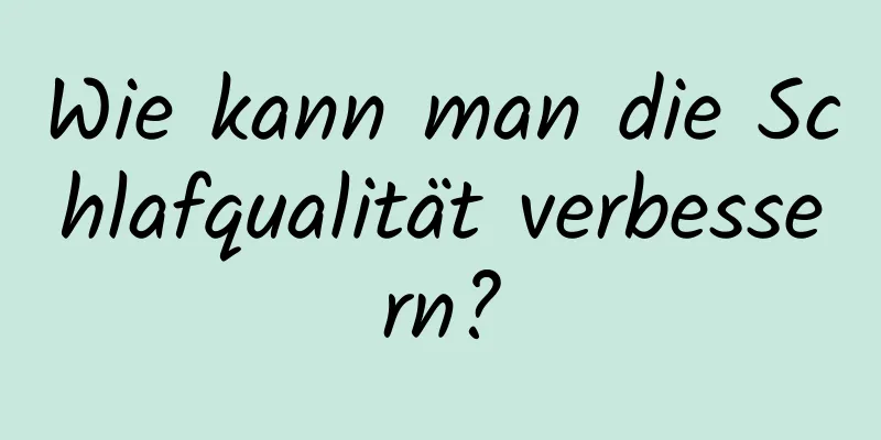Wie kann man die Schlafqualität verbessern?
