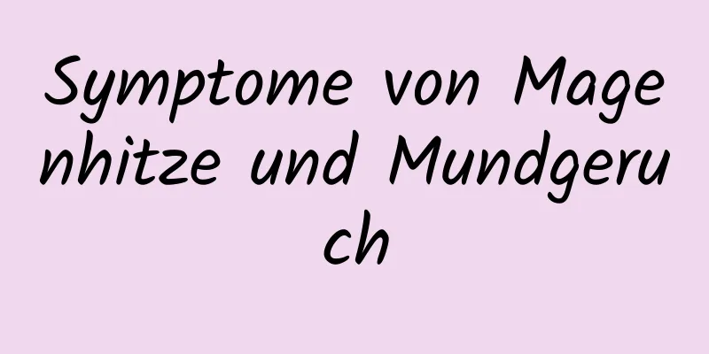 Symptome von Magenhitze und Mundgeruch