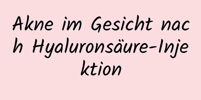 Akne im Gesicht nach Hyaluronsäure-Injektion