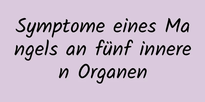 Symptome eines Mangels an fünf inneren Organen