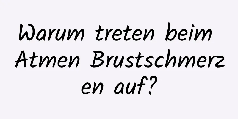 Warum treten beim Atmen Brustschmerzen auf?