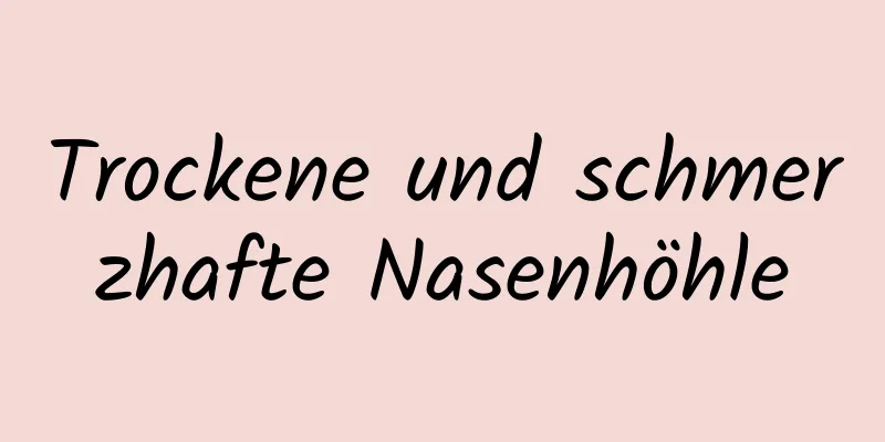Trockene und schmerzhafte Nasenhöhle