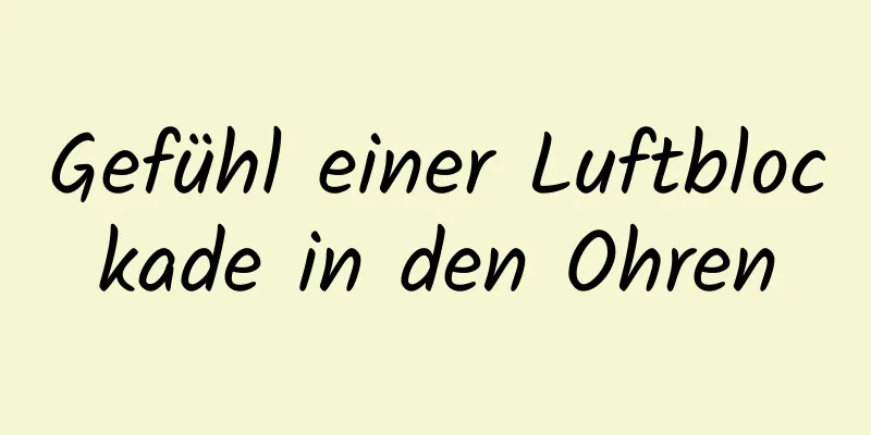 Gefühl einer Luftblockade in den Ohren