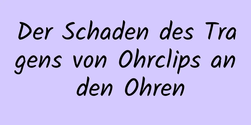 Der Schaden des Tragens von Ohrclips an den Ohren