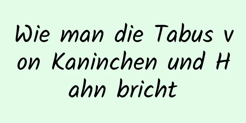 Wie man die Tabus von Kaninchen und Hahn bricht