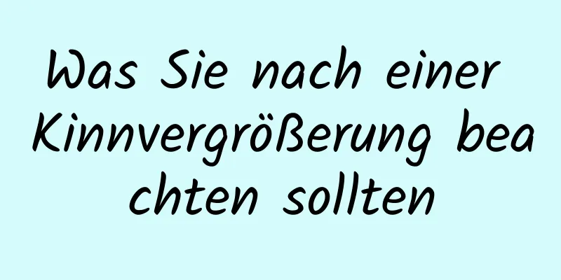 Was Sie nach einer Kinnvergrößerung beachten sollten