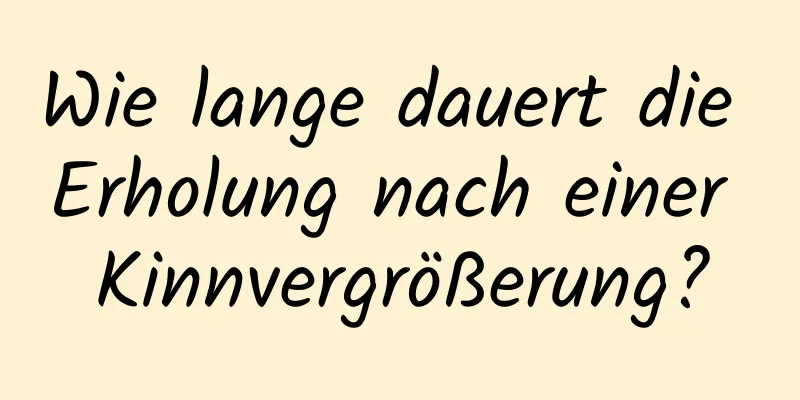Wie lange dauert die Erholung nach einer Kinnvergrößerung?
