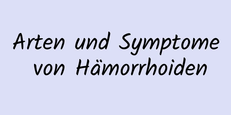 Arten und Symptome von Hämorrhoiden