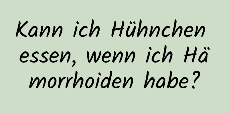 Kann ich Hühnchen essen, wenn ich Hämorrhoiden habe?