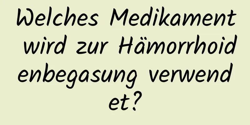 Welches Medikament wird zur Hämorrhoidenbegasung verwendet?