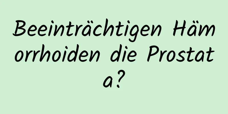 Beeinträchtigen Hämorrhoiden die Prostata?