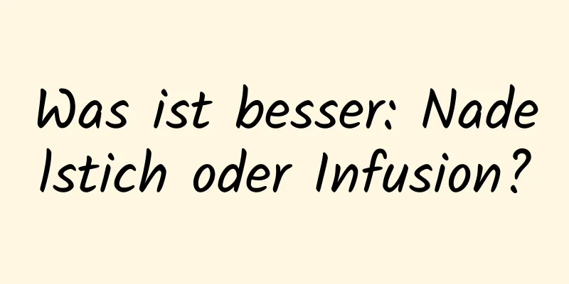 Was ist besser: Nadelstich oder Infusion?