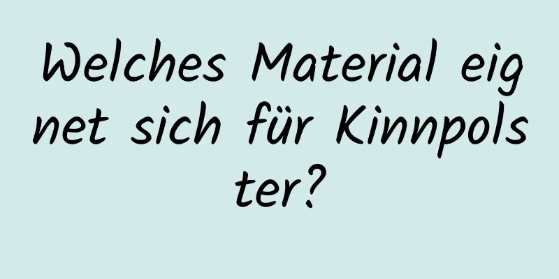 Welches Material eignet sich für Kinnpolster?