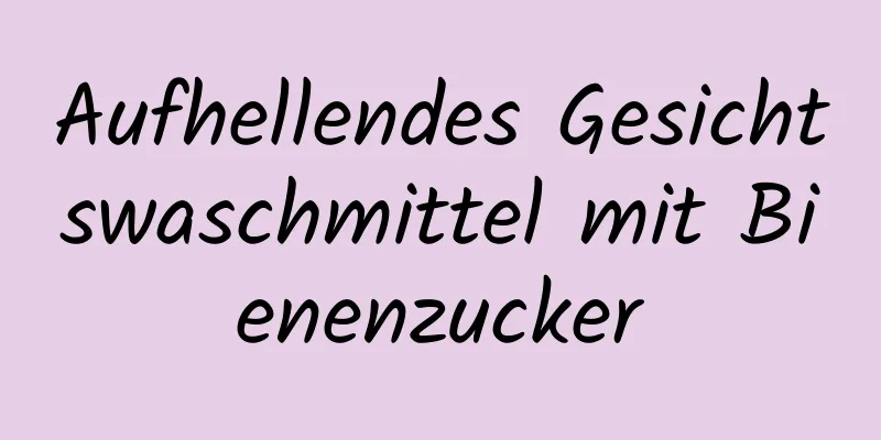 Aufhellendes Gesichtswaschmittel mit Bienenzucker