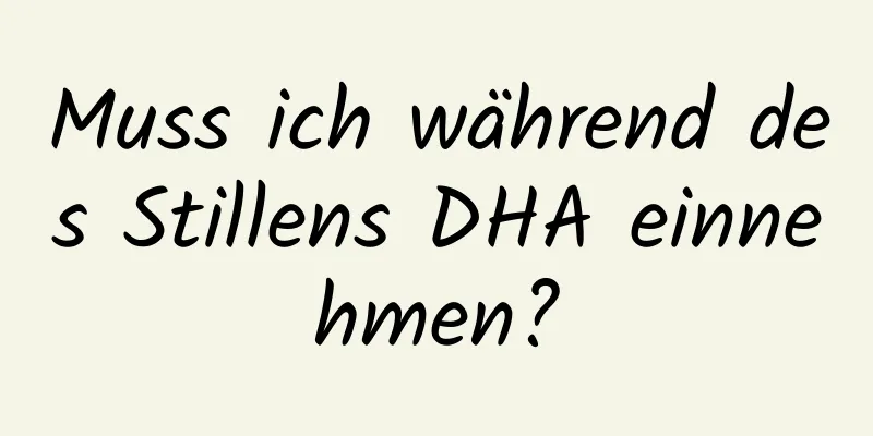 Muss ich während des Stillens DHA einnehmen?