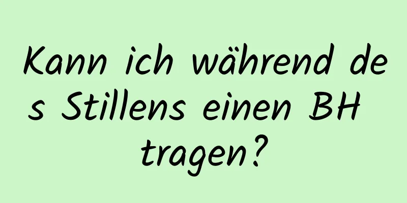 Kann ich während des Stillens einen BH tragen?