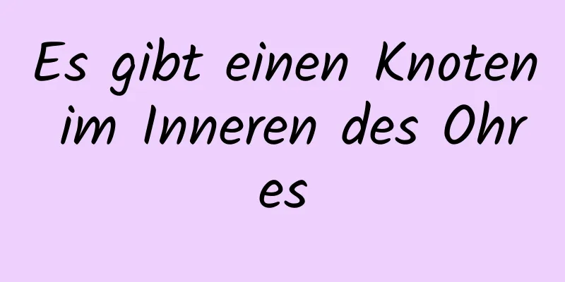 Es gibt einen Knoten im Inneren des Ohres