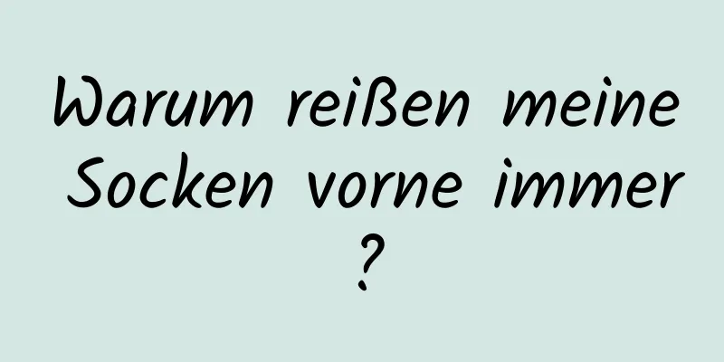 Warum reißen meine Socken vorne immer?