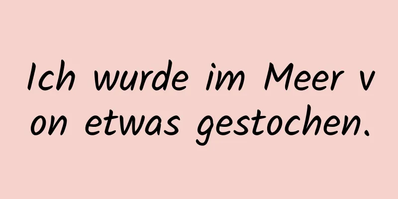 Ich wurde im Meer von etwas gestochen.