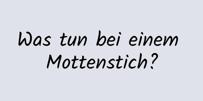 Was tun bei einem Mottenstich?