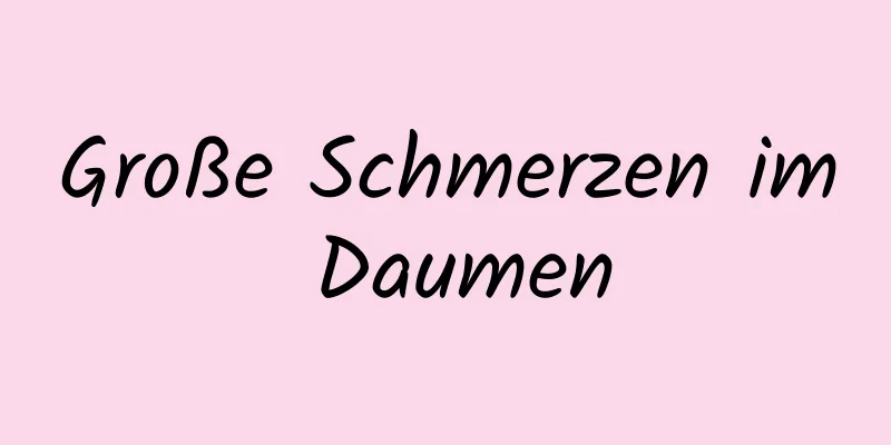 Große Schmerzen im Daumen