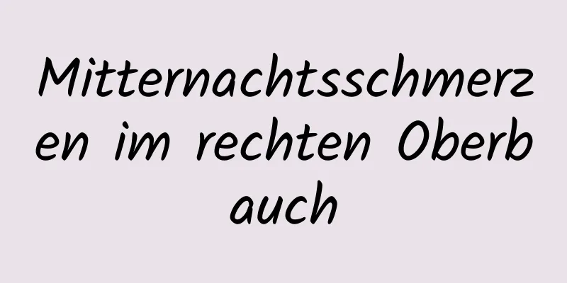 Mitternachtsschmerzen im rechten Oberbauch