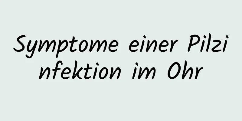 Symptome einer Pilzinfektion im Ohr