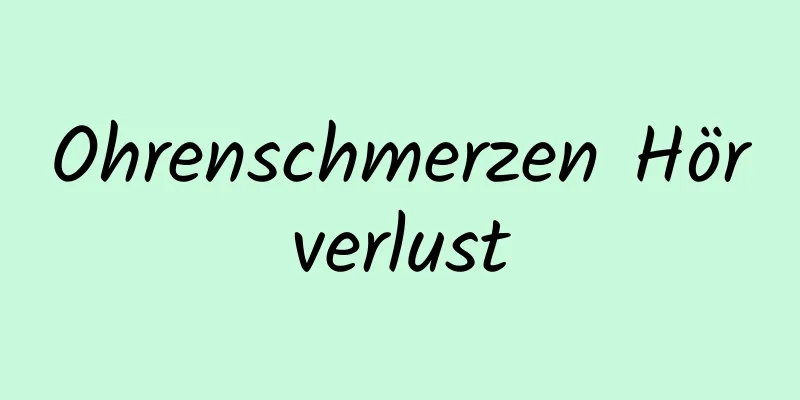 Ohrenschmerzen Hörverlust