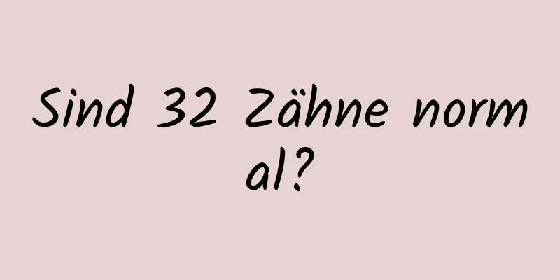 Sind 32 Zähne normal?
