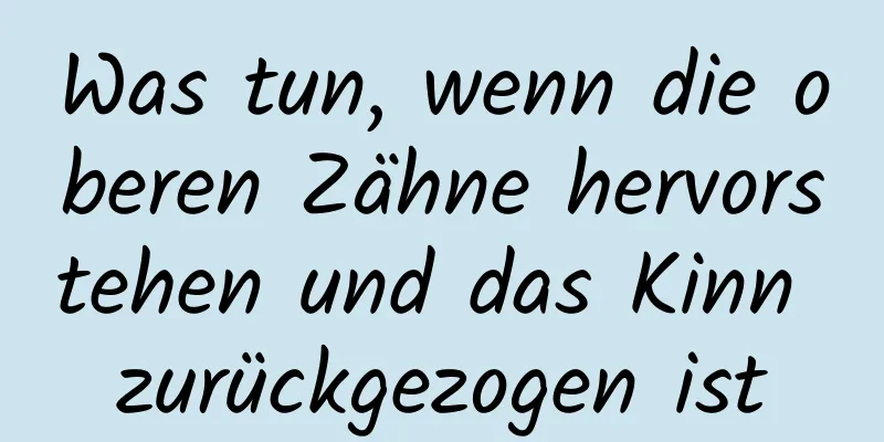 Was tun, wenn die oberen Zähne hervorstehen und das Kinn zurückgezogen ist