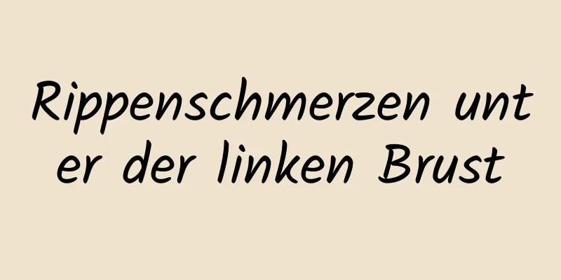 Rippenschmerzen unter der linken Brust