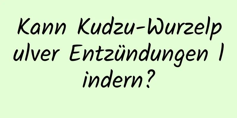 Kann Kudzu-Wurzelpulver Entzündungen lindern?