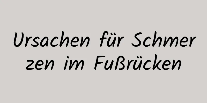 Ursachen für Schmerzen im Fußrücken
