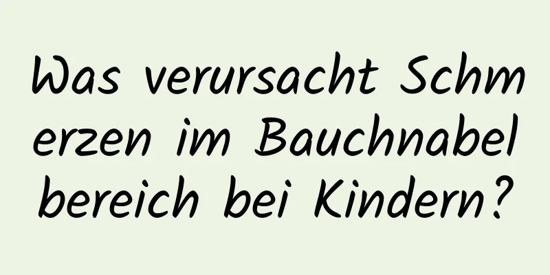 Was verursacht Schmerzen im Bauchnabelbereich bei Kindern?