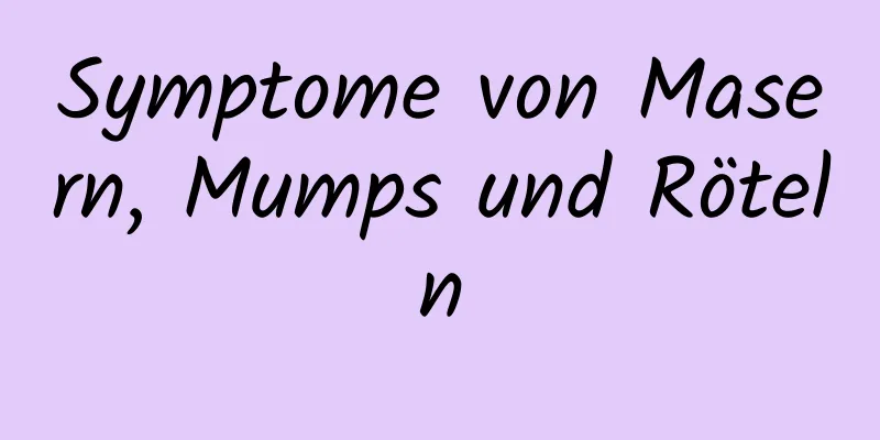Symptome von Masern, Mumps und Röteln