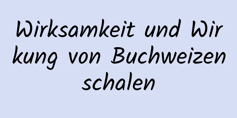 Wirksamkeit und Wirkung von Buchweizenschalen