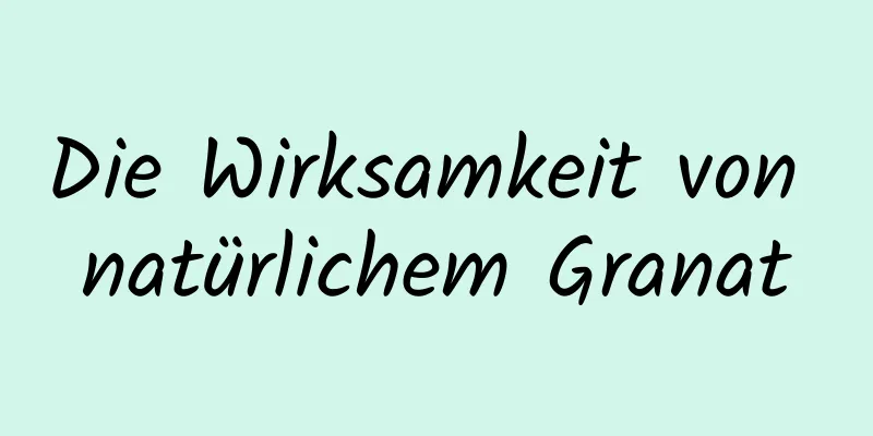 Die Wirksamkeit von natürlichem Granat