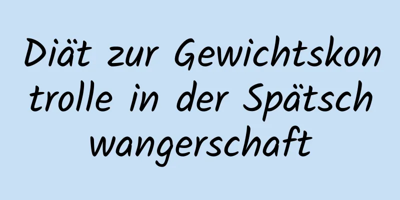 Diät zur Gewichtskontrolle in der Spätschwangerschaft