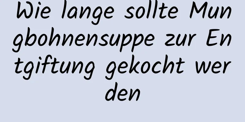 Wie lange sollte Mungbohnensuppe zur Entgiftung gekocht werden