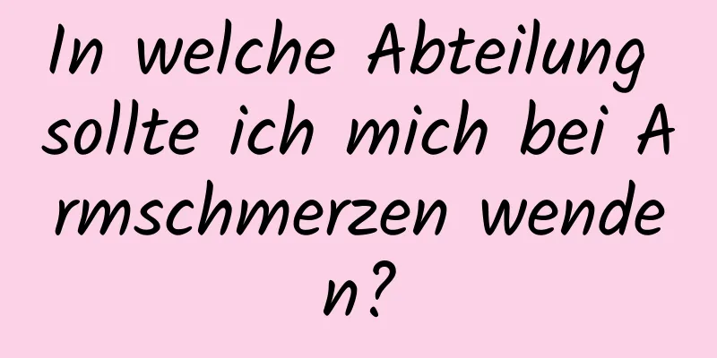 In welche Abteilung sollte ich mich bei Armschmerzen wenden?