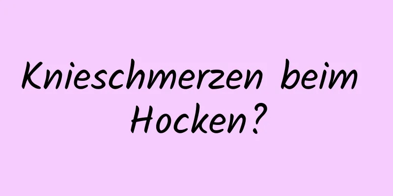 Knieschmerzen beim Hocken?