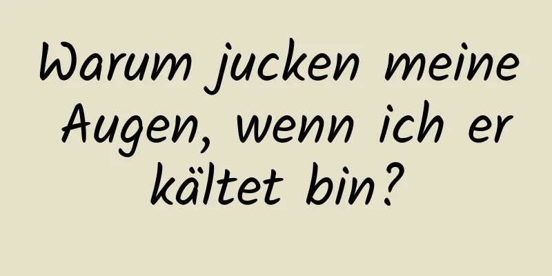 Warum jucken meine Augen, wenn ich erkältet bin?