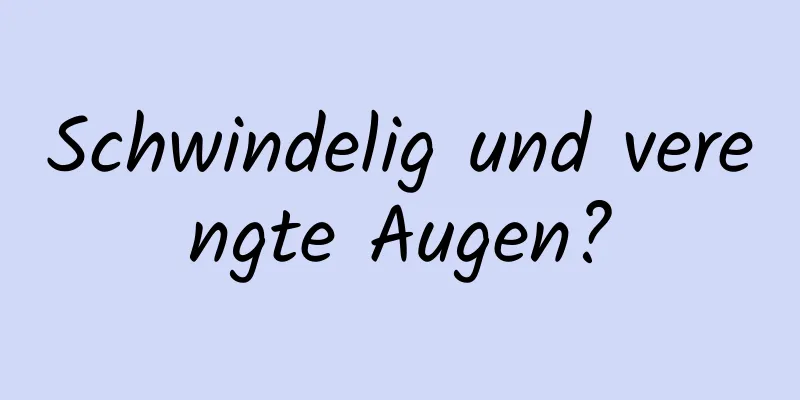 Schwindelig und verengte Augen?