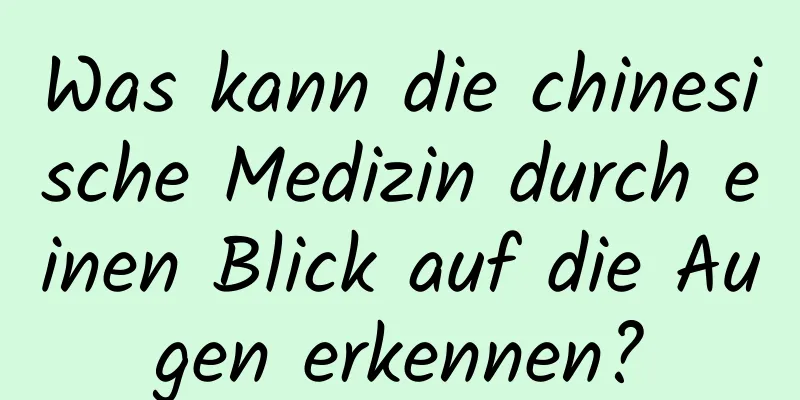 Was kann die chinesische Medizin durch einen Blick auf die Augen erkennen?