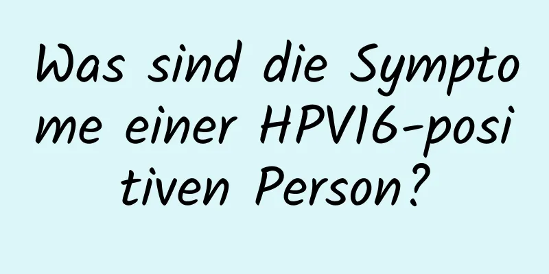 Was sind die Symptome einer HPV16-positiven Person?